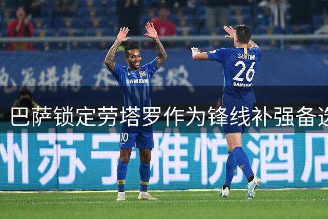 巴萨锁定劳塔罗作为锋线补强备选 29岁射手或成亿元级引援