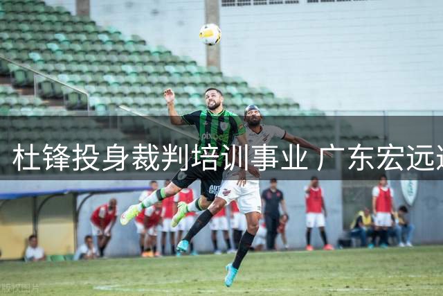 杜锋投身裁判培训事业 广东宏远遭广州队冷遇