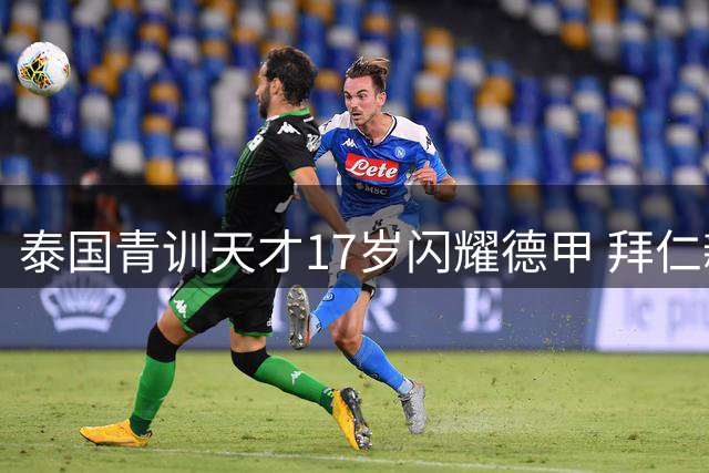 泰国青训天才17岁闪耀德甲 拜仁新星成长历程揭秘