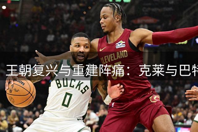 王朝复兴与重建阵痛：克莱与巴特勒伤愈回归的勇士时代变局