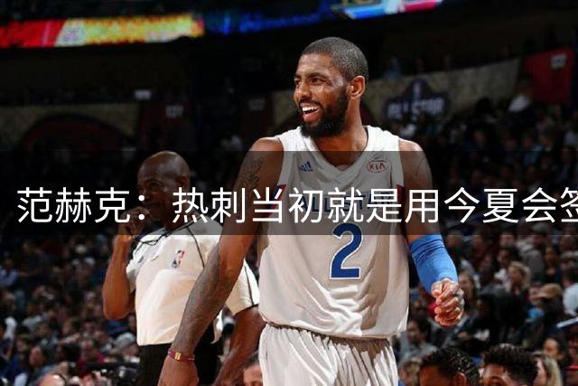 范赫克：热刺当初就是用今夏会签大牌球员说服我加盟的